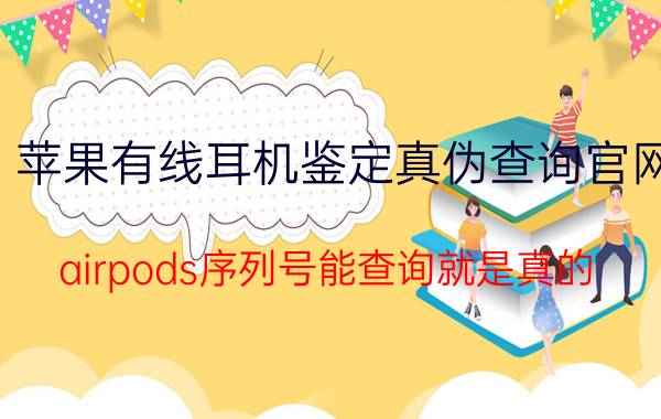 苹果有线耳机鉴定真伪查询官网 airpods序列号能查询就是真的？